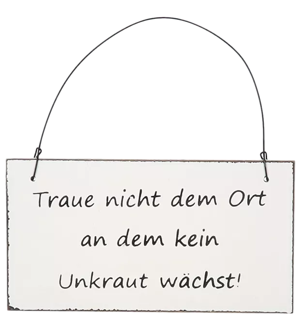 Traue nicht dem Ort an dem kein Unkraut wächst!